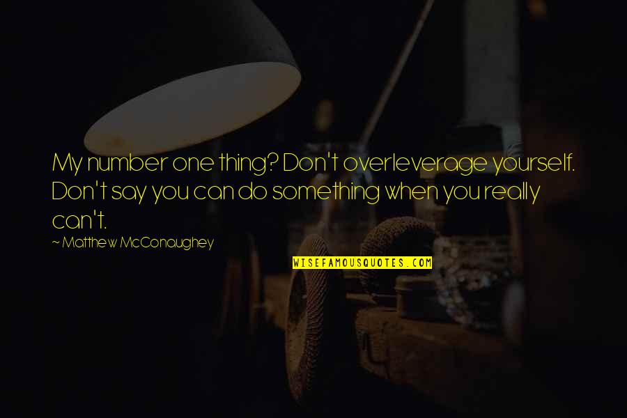 When You Say Something Quotes By Matthew McConaughey: My number one thing? Don't overleverage yourself. Don't