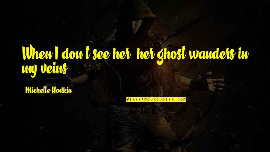 When You See Her Quotes By Michelle Hodkin: When I don't see her, her ghost wanders