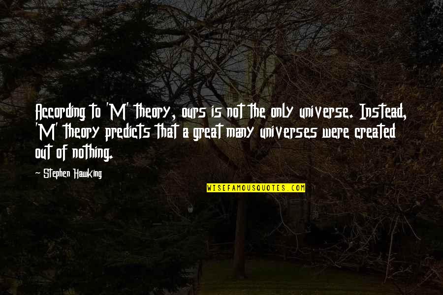 When You See Him Know That's Me Quotes By Stephen Hawking: According to 'M' theory, ours is not the