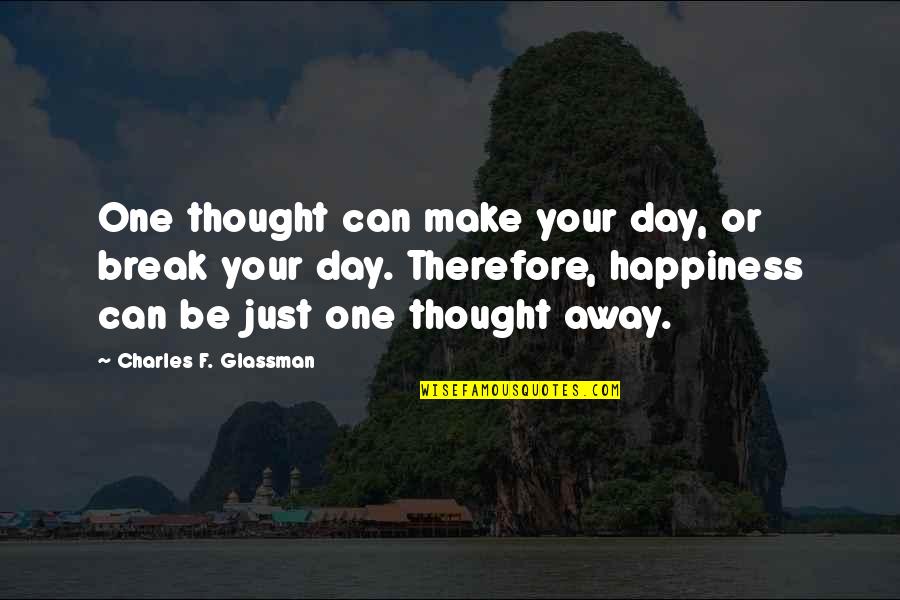 When You See Him Understand That Me Quotes By Charles F. Glassman: One thought can make your day, or break