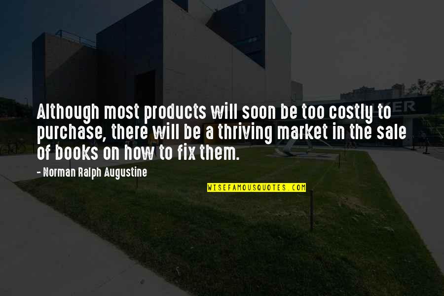 When You See Him Understand That Me Quotes By Norman Ralph Augustine: Although most products will soon be too costly