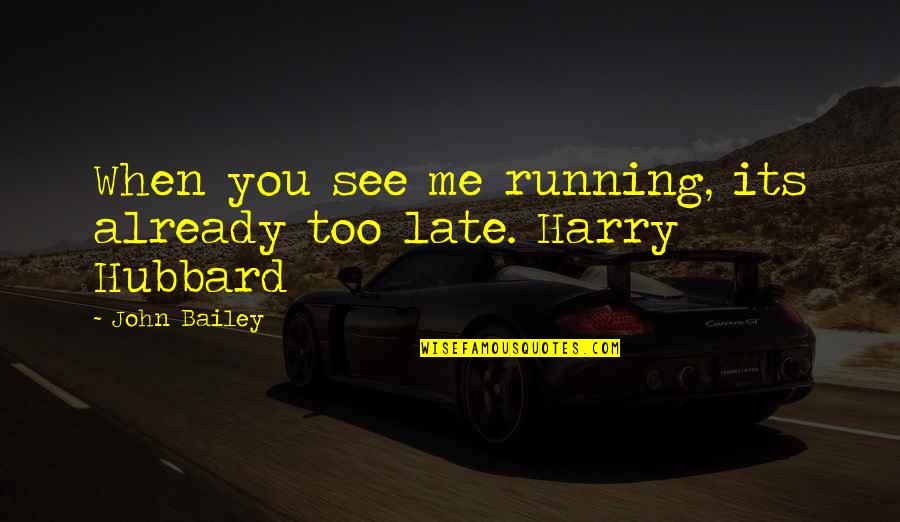 When You See Me Quotes By John Bailey: When you see me running, its already too