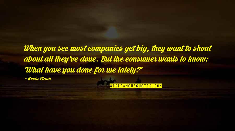 When You See Me Quotes By Kevin Plank: When you see most companies get big, they