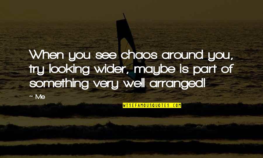 When You See Me Quotes By Me: When you see chaos around you, try looking