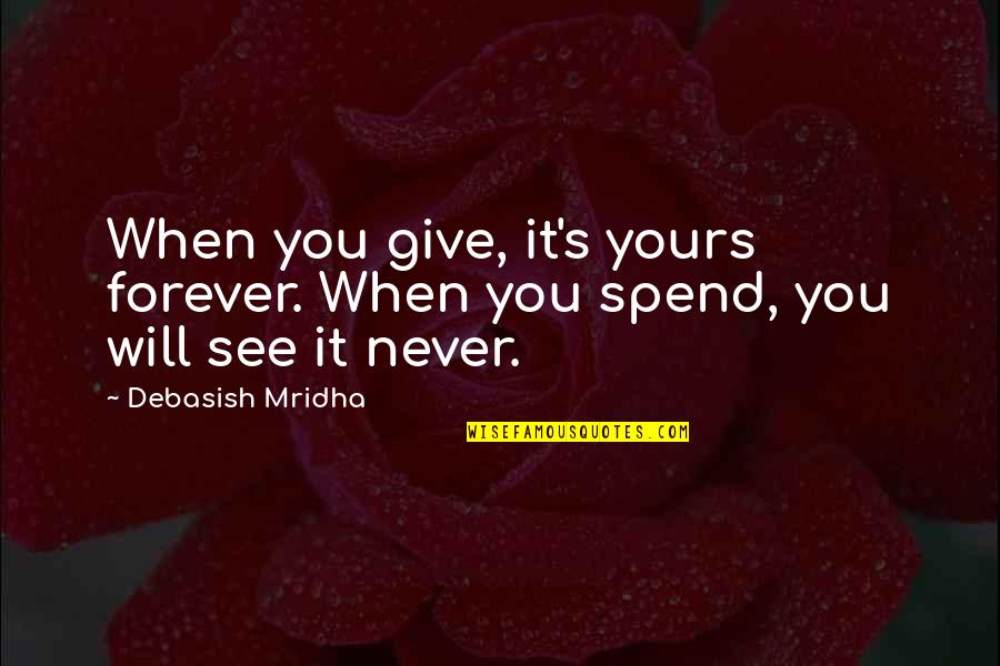 When You See The Truth Quotes By Debasish Mridha: When you give, it's yours forever. When you
