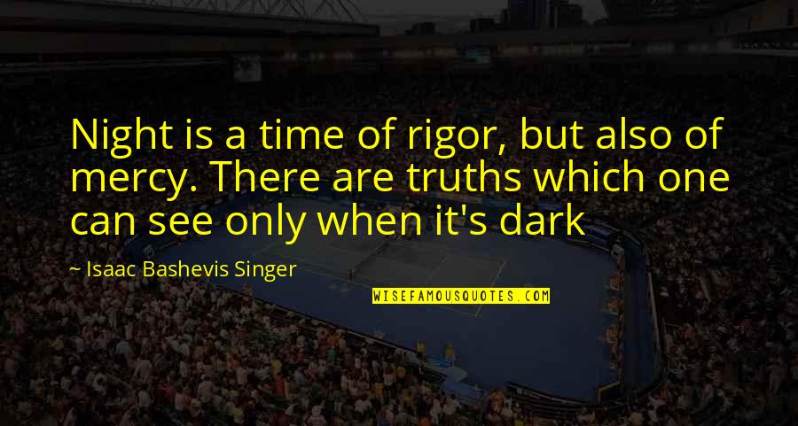 When You See The Truth Quotes By Isaac Bashevis Singer: Night is a time of rigor, but also