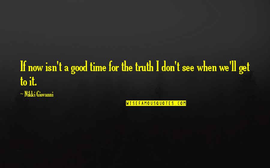 When You See The Truth Quotes By Nikki Giovanni: If now isn't a good time for the