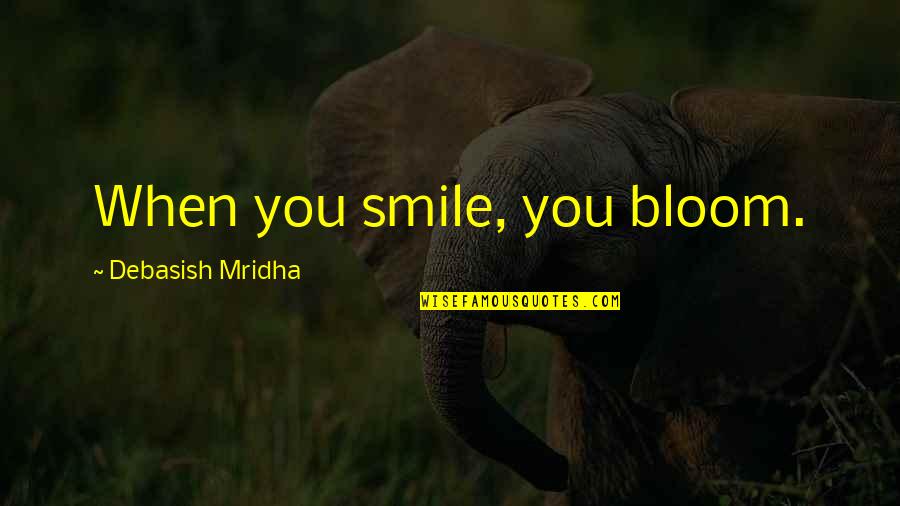 When You Smile Quotes By Debasish Mridha: When you smile, you bloom.