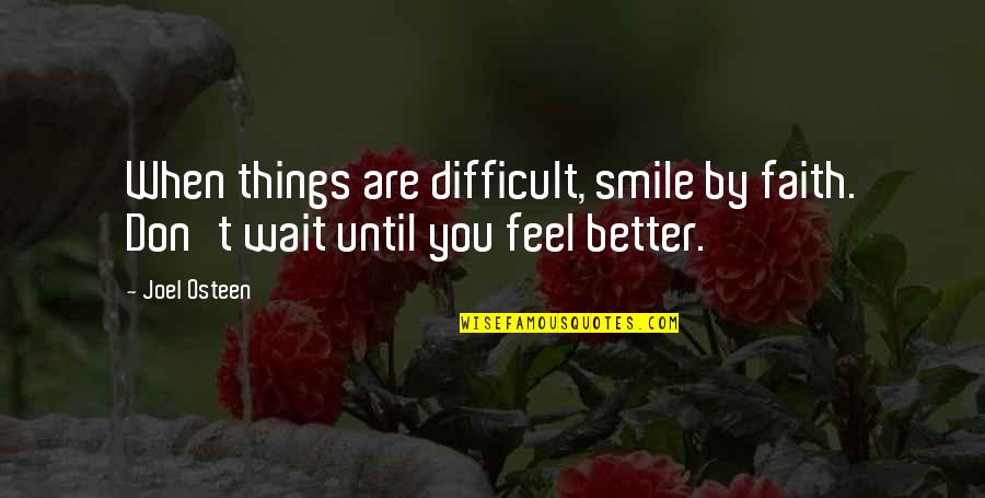 When You Smile Quotes By Joel Osteen: When things are difficult, smile by faith. Don't