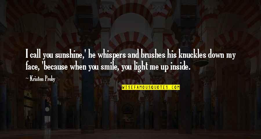 When You Smile Quotes By Kristen Proby: I call you sunshine,' he whispers and brushes
