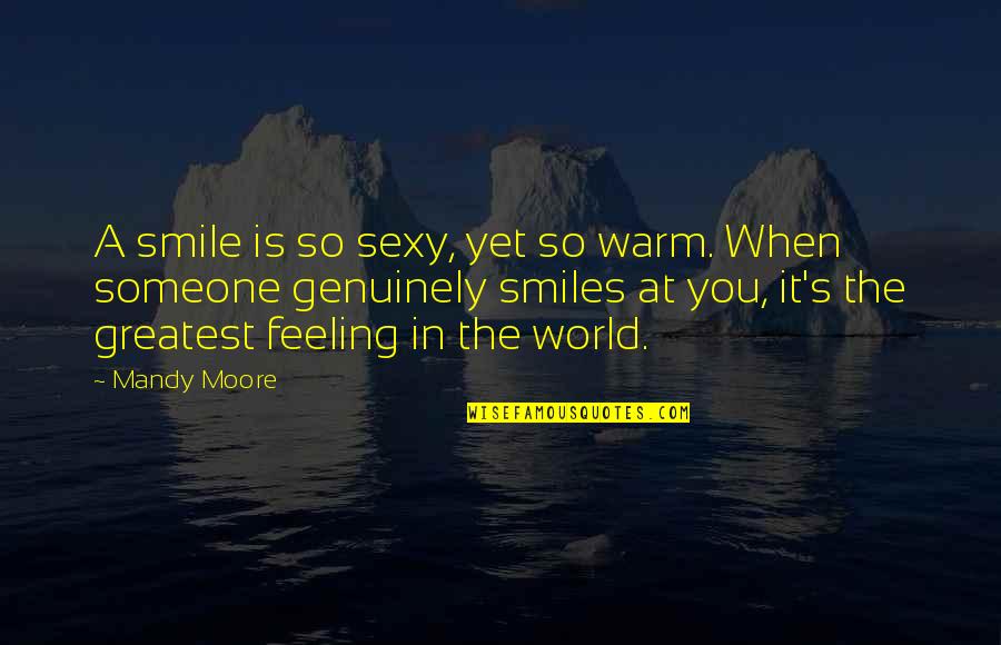 When You Smile Quotes By Mandy Moore: A smile is so sexy, yet so warm.