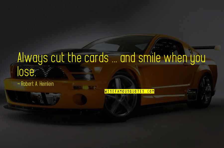 When You Smile Quotes By Robert A. Heinlein: Always cut the cards ... and smile when