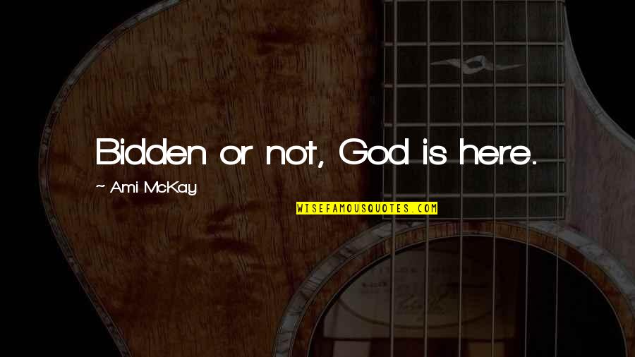 When You Start Caring Quotes By Ami McKay: Bidden or not, God is here.