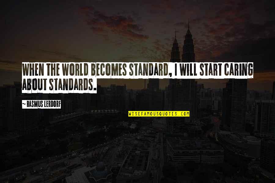 When You Start Caring Quotes By Rasmus Lerdorf: When the world becomes standard, I will start