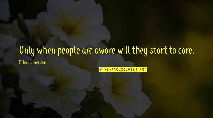 When You Start Not To Care Quotes By Toni Sorenson: Only when people are aware will they start