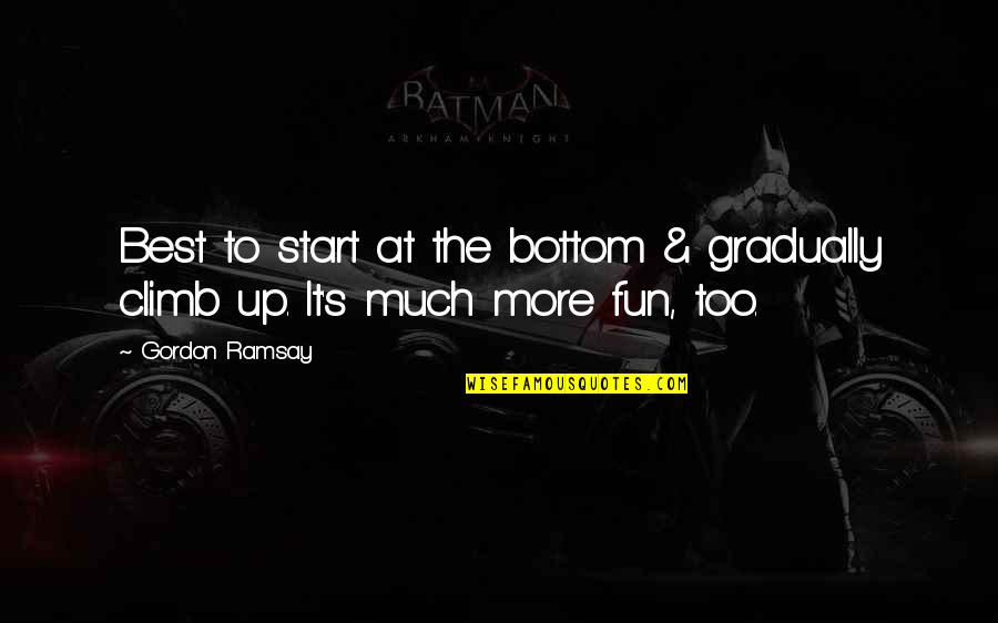 When You Stay Ready Quote Quotes By Gordon Ramsay: Best to start at the bottom & gradually