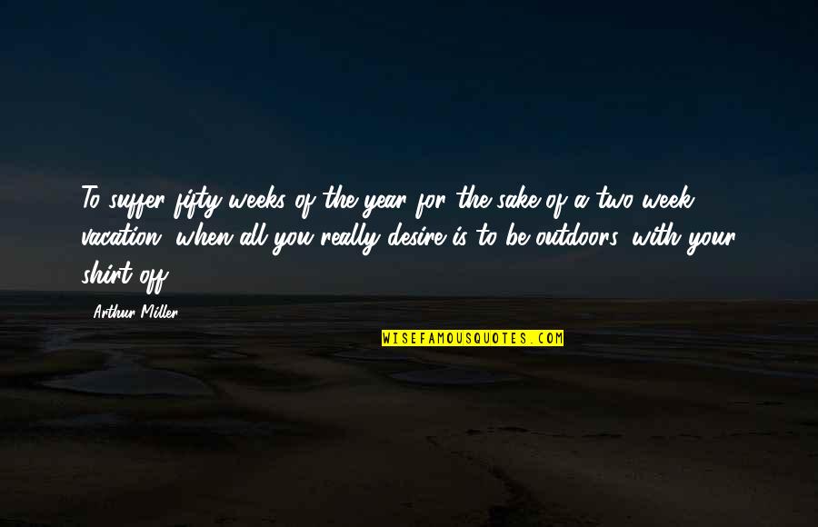 When You Suffer Quotes By Arthur Miller: To suffer fifty weeks of the year for