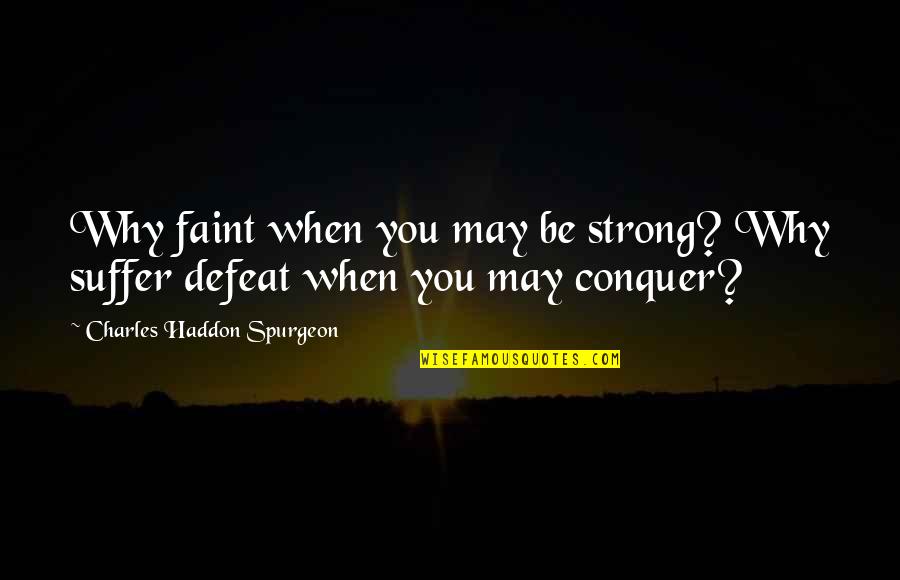 When You Suffer Quotes By Charles Haddon Spurgeon: Why faint when you may be strong? Why