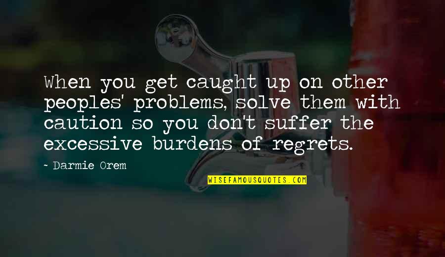 When You Suffer Quotes By Darmie Orem: When you get caught up on other peoples'