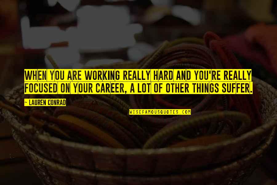 When You Suffer Quotes By Lauren Conrad: When you are working really hard and you're