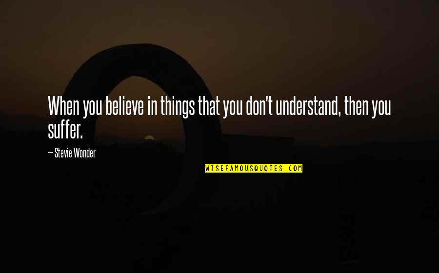 When You Suffer Quotes By Stevie Wonder: When you believe in things that you don't
