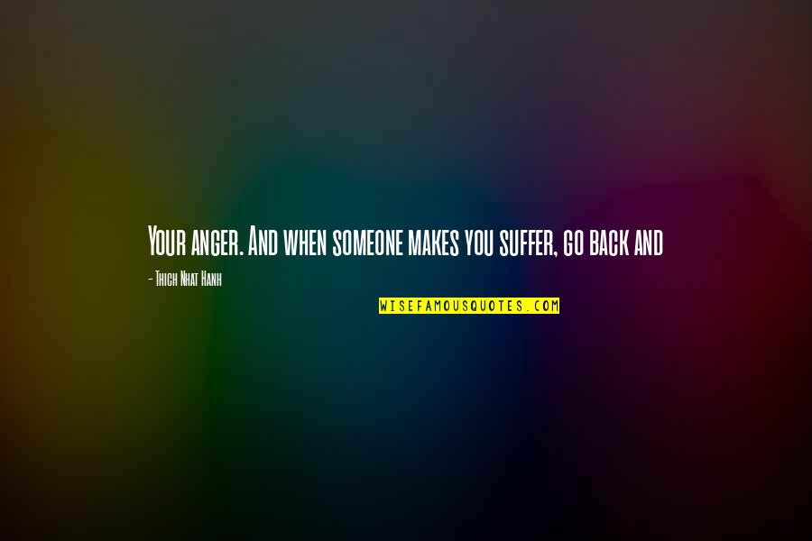When You Suffer Quotes By Thich Nhat Hanh: Your anger. And when someone makes you suffer,
