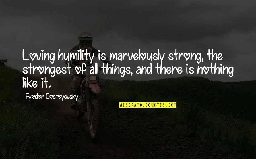 When You Surrender To God Quotes By Fyodor Dostoyevsky: Loving humility is marvelously strong, the strongest of