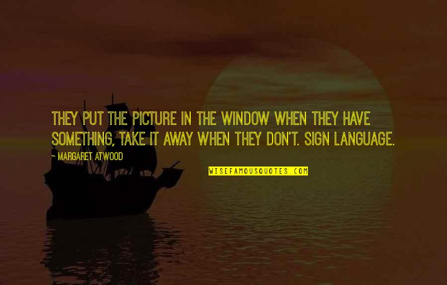 When You Take A Picture Quotes By Margaret Atwood: They put the picture in the window when