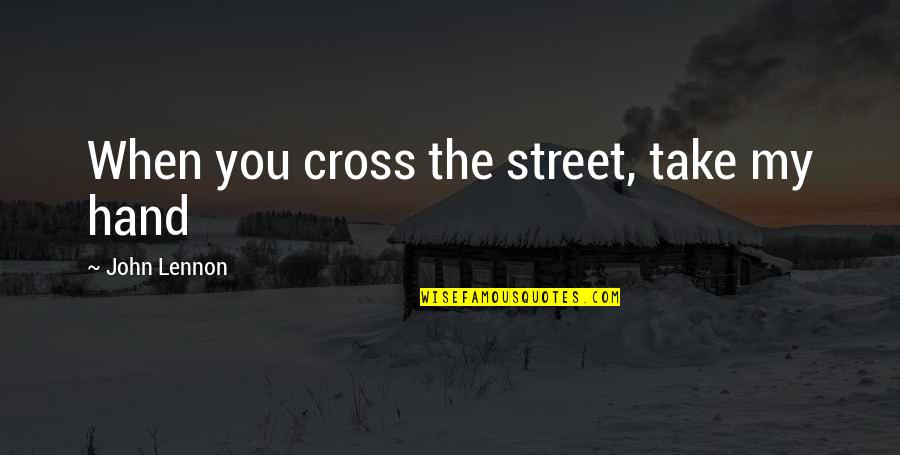 When You Take My Hand Quotes By John Lennon: When you cross the street, take my hand