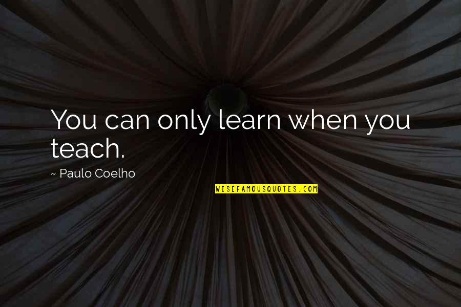 When You Teach You Learn Quotes By Paulo Coelho: You can only learn when you teach. When You Teach You Learn Quotes By Paulo Coelho: You can only learn when you teach.