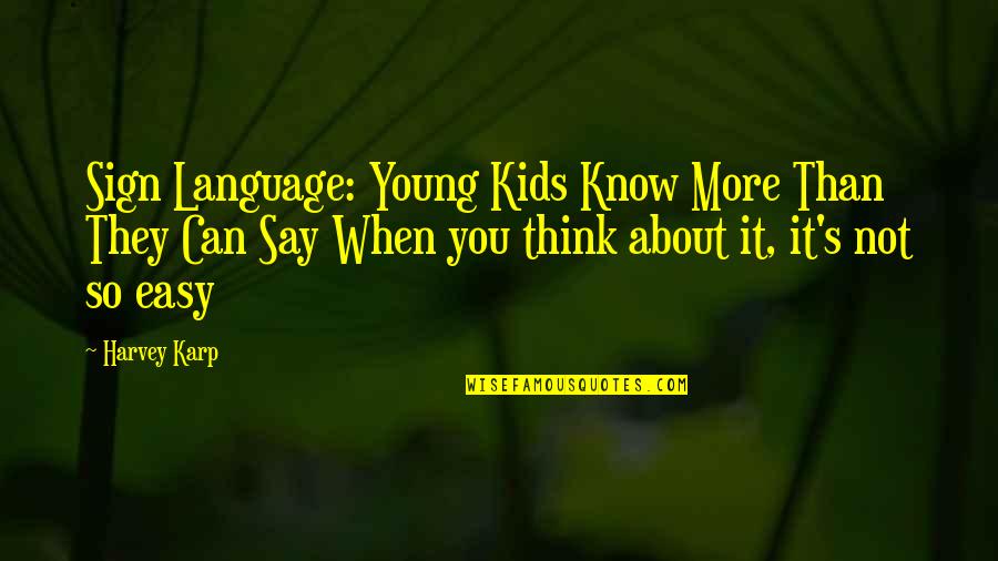 When You Think About It Quotes By Harvey Karp: Sign Language: Young Kids Know More Than They