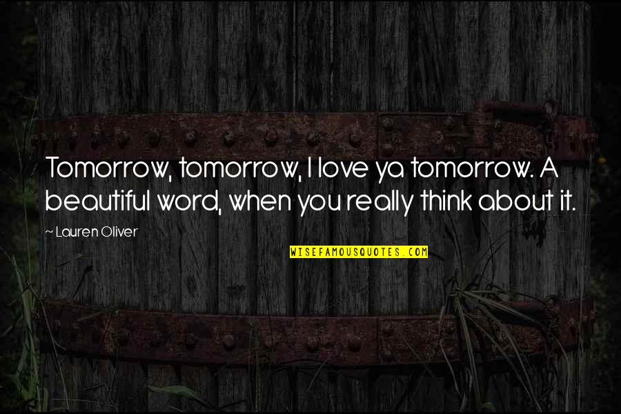 When You Think About It Quotes By Lauren Oliver: Tomorrow, tomorrow, I love ya tomorrow. A beautiful