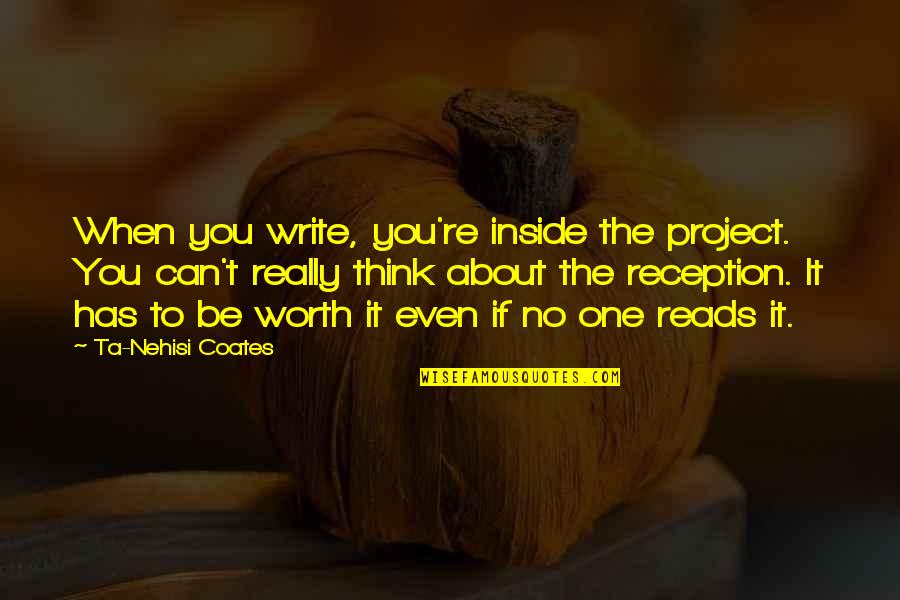 When You Think About It Quotes By Ta-Nehisi Coates: When you write, you're inside the project. You