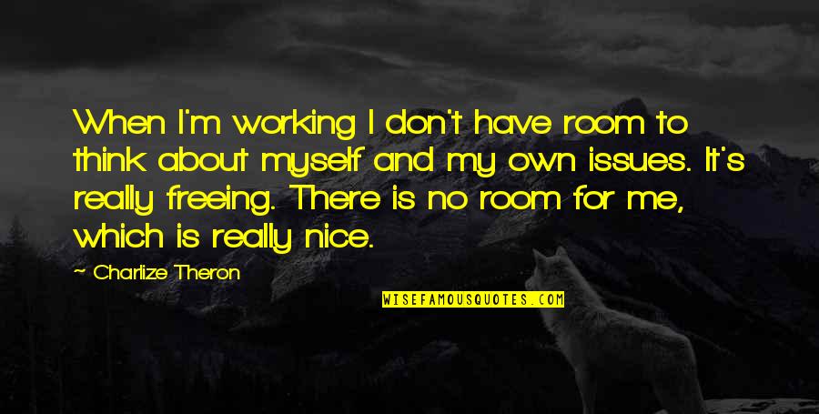 When You Think About Me Quotes By Charlize Theron: When I'm working I don't have room to