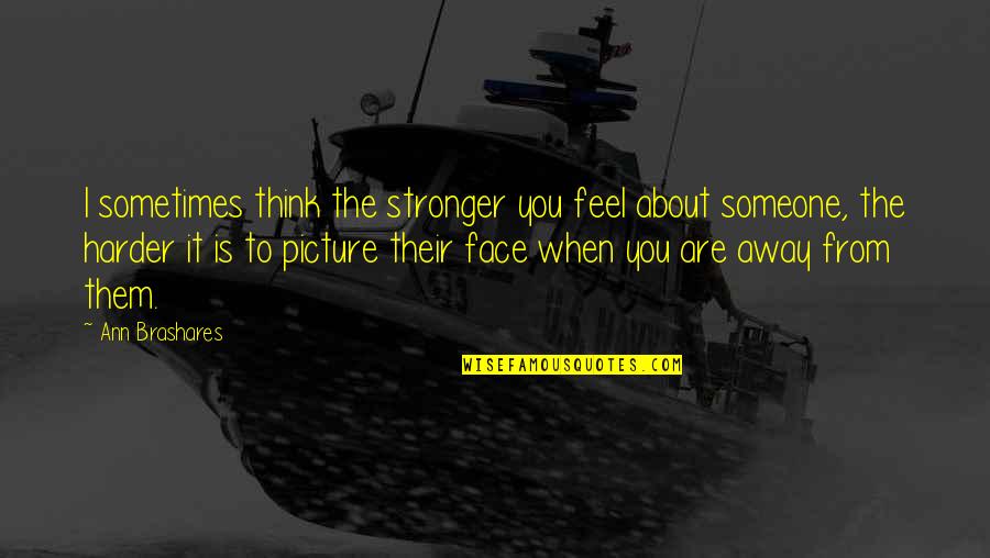 When You Think About Someone Quotes By Ann Brashares: I sometimes think the stronger you feel about