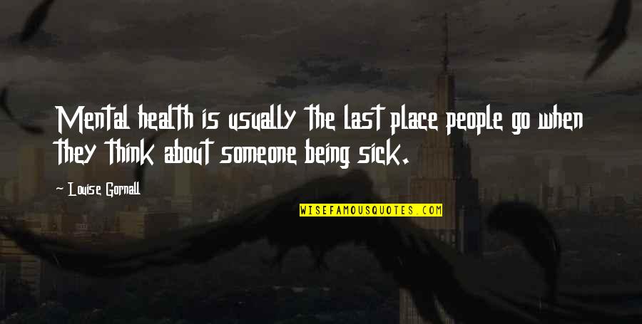 When You Think About Someone Quotes By Louise Gornall: Mental health is usually the last place people