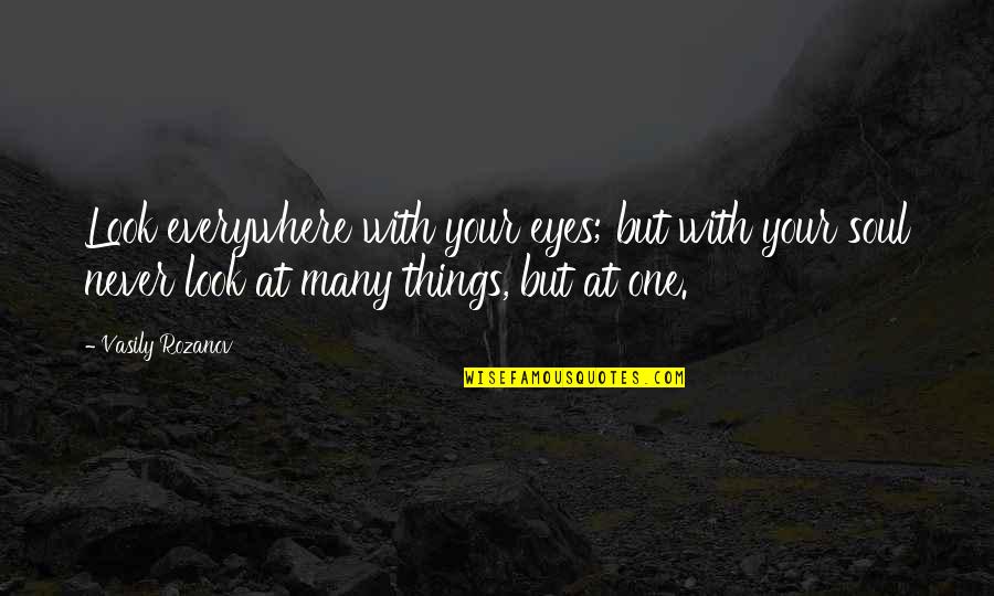 When You Think Everything Is Perfect Quotes By Vasily Rozanov: Look everywhere with your eyes; but with your