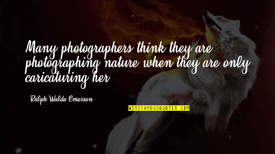 When You Think Of Her Quotes By Ralph Waldo Emerson: Many photographers think they are photographing nature when