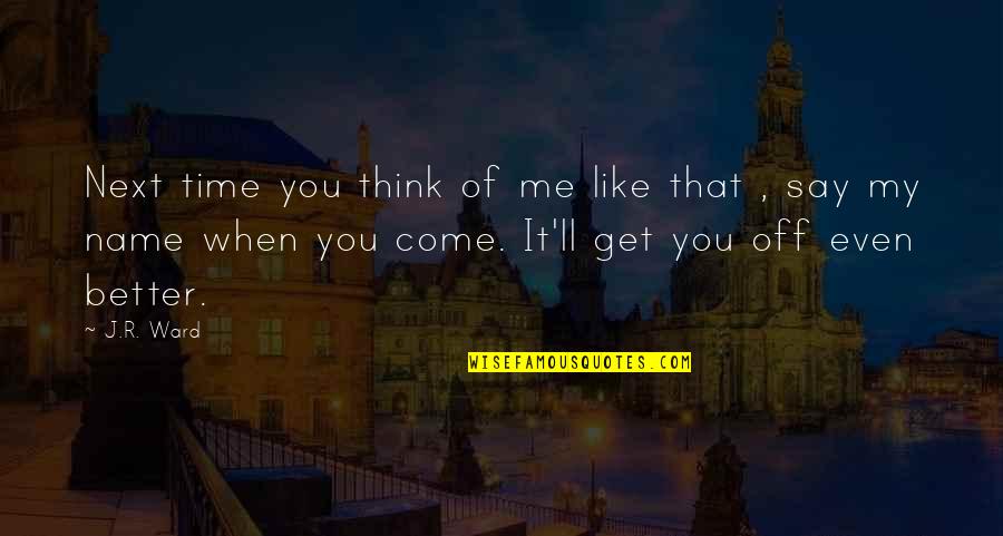 When You Think Of Me Quotes By J.R. Ward: Next time you think of me like that