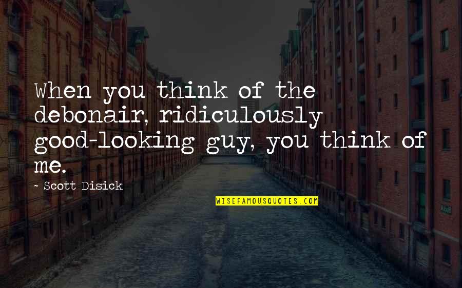 When You Think Of Me Quotes By Scott Disick: When you think of the debonair, ridiculously good-looking