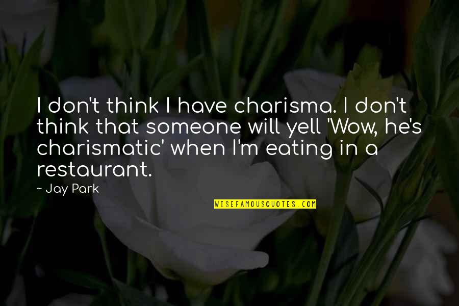 When You Think Of Someone Quotes By Jay Park: I don't think I have charisma. I don't