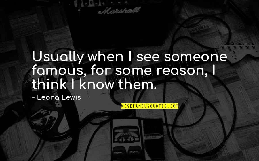 When You Think U Know Someone Quotes By Leona Lewis: Usually when I see someone famous, for some