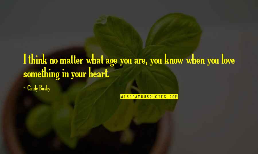 When You Think You Are In Love Quotes By Cindy Busby: I think no matter what age you are,