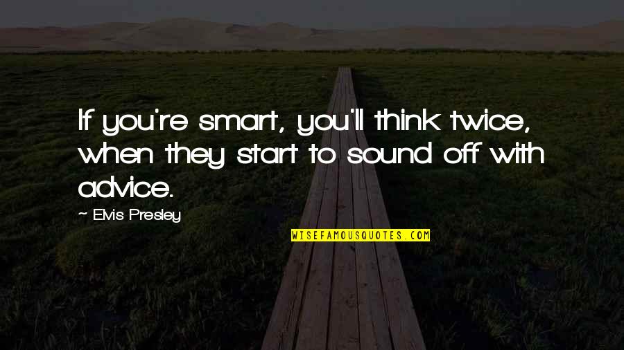 When You Think You Are Too Smart Quotes By Elvis Presley: If you're smart, you'll think twice, when they