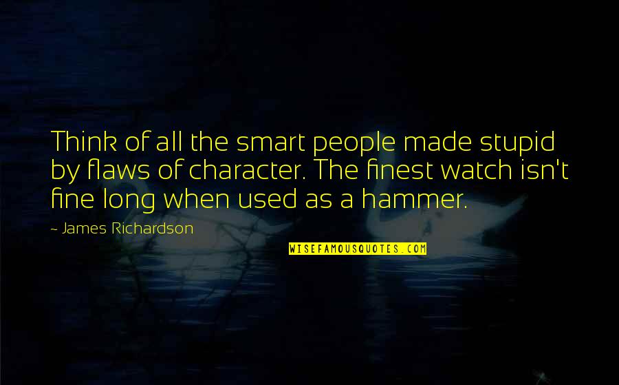 When You Think You Are Too Smart Quotes By James Richardson: Think of all the smart people made stupid