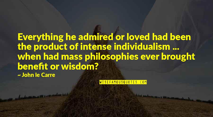When You Think You Are Too Smart Quotes By John Le Carre: Everything he admired or loved had been the