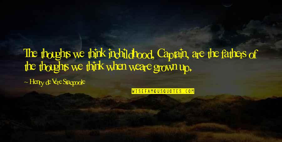 When You Think You Grown Quotes By Henry De Vere Stacpoole: The thoughts we think inchildhood, Captain, are the