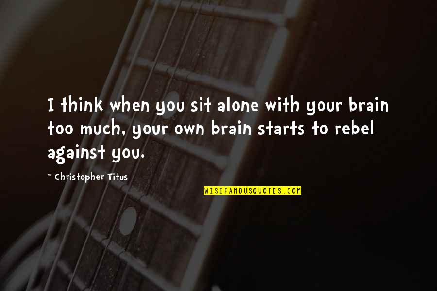 When You Think You're Alone Quotes By Christopher Titus: I think when you sit alone with your