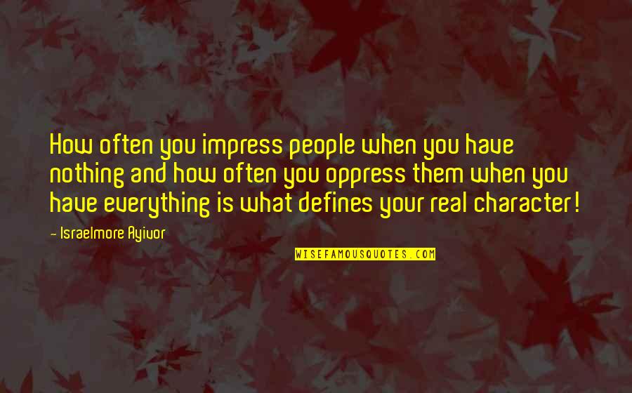 When You Thought It Was Real Quotes By Israelmore Ayivor: How often you impress people when you have