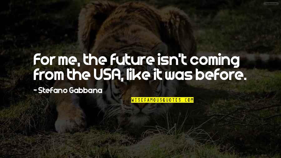 When You Truly Miss Someone Quotes By Stefano Gabbana: For me, the future isn't coming from the